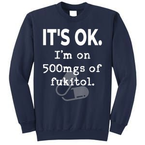 ItS Ok. IM On 500mgs Of Fukitol. Sweatshirt