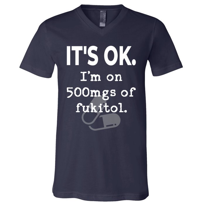 ItS Ok. IM On 500mgs Of Fukitol. V-Neck T-Shirt