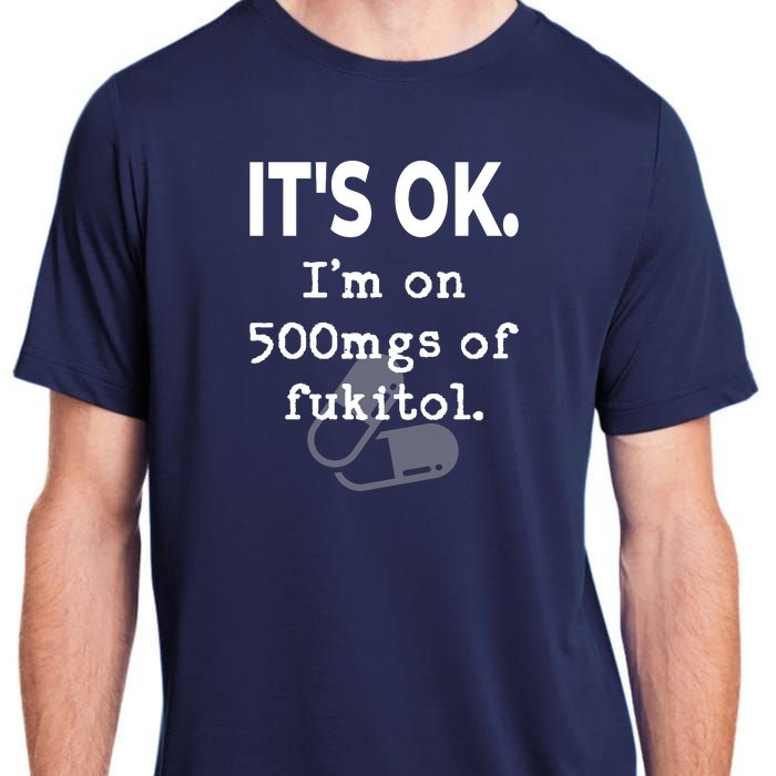 ItS Ok. IM On 500mgs Of Fukitol. Adult ChromaSoft Performance T-Shirt