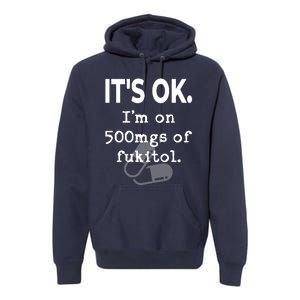 ItS Ok. IM On 500mgs Of Fukitol. Premium Hoodie