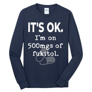 ItS Ok. IM On 500mgs Of Fukitol. Tall Long Sleeve T-Shirt