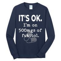 ItS Ok. IM On 500mgs Of Fukitol. Tall Long Sleeve T-Shirt