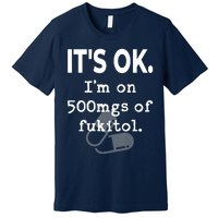 ItS Ok. IM On 500mgs Of Fukitol. Premium T-Shirt