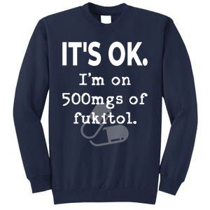 ItS Ok. IM On 500mgs Of Fukitol. Tall Sweatshirt