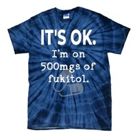 ItS Ok. IM On 500mgs Of Fukitol. Tie-Dye T-Shirt