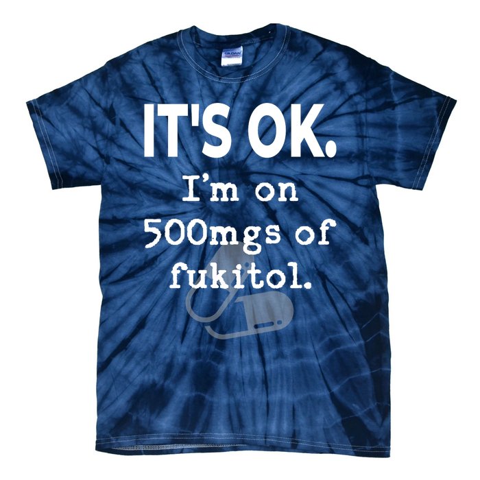 ItS Ok. IM On 500mgs Of Fukitol. Tie-Dye T-Shirt