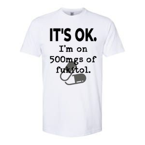 ItS Ok. IM On 500mgs Of Fukitol. Softstyle CVC T-Shirt