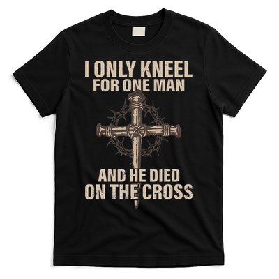 I only kneel for one man an he died on the cross Jesus T-Shirt