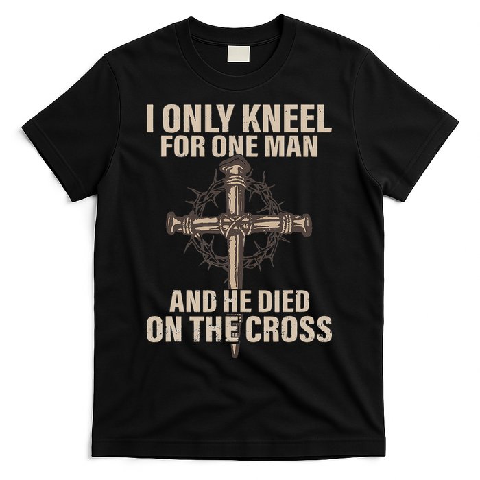 I only kneel for one man an he died on the cross Jesus T-Shirt