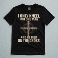 I only kneel for one man an he died on the cross Jesus T-Shirt