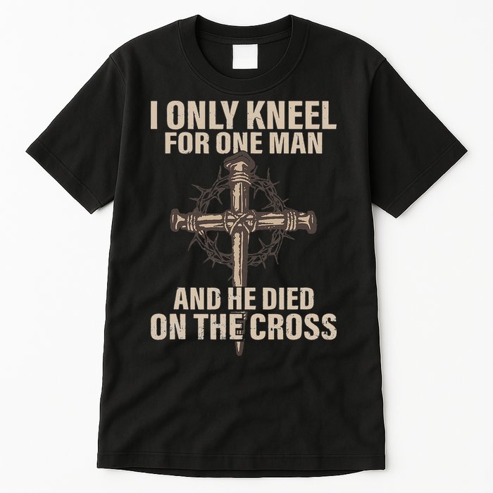 I only kneel for one man an he died on the cross Jesus Tall T-Shirt