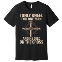 I only kneel for one man an he died on the cross Jesus Premium T-Shirt