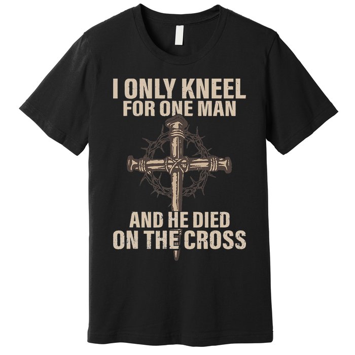 I only kneel for one man an he died on the cross Jesus Premium T-Shirt