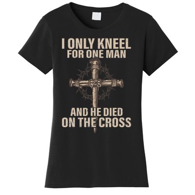 I only kneel for one man an he died on the cross Jesus Women's T-Shirt