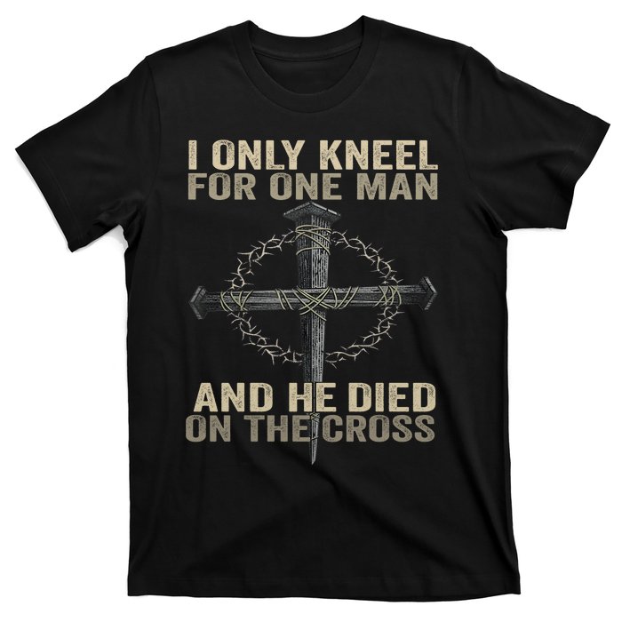 I Only Kneel For One Man And He Dies On The Cross Jesus Fun T-Shirt