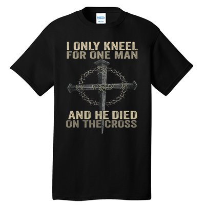 I Only Kneel For One Man And He Dies On The Cross Jesus Fun Tall T-Shirt