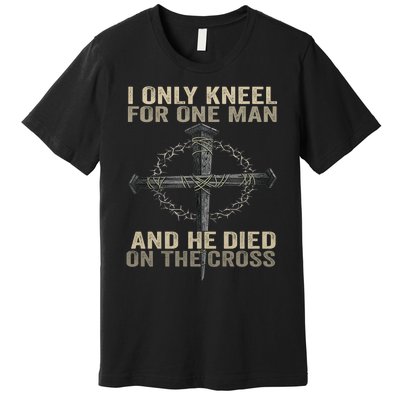 I Only Kneel For One Man And He Dies On The Cross Jesus Fun Premium T-Shirt