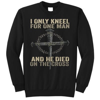 I Only Kneel For One Man And He Dies On The Cross Jesus Fun Tall Sweatshirt