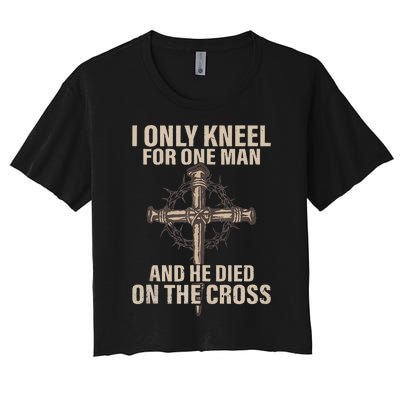 I Only Kneel For One Man An He Died On The Cross Jesus Women's Crop Top Tee