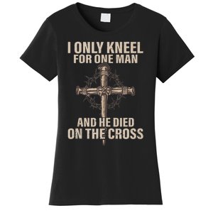 I Only Kneel For One Man An He Died On The Cross Jesus Women's T-Shirt