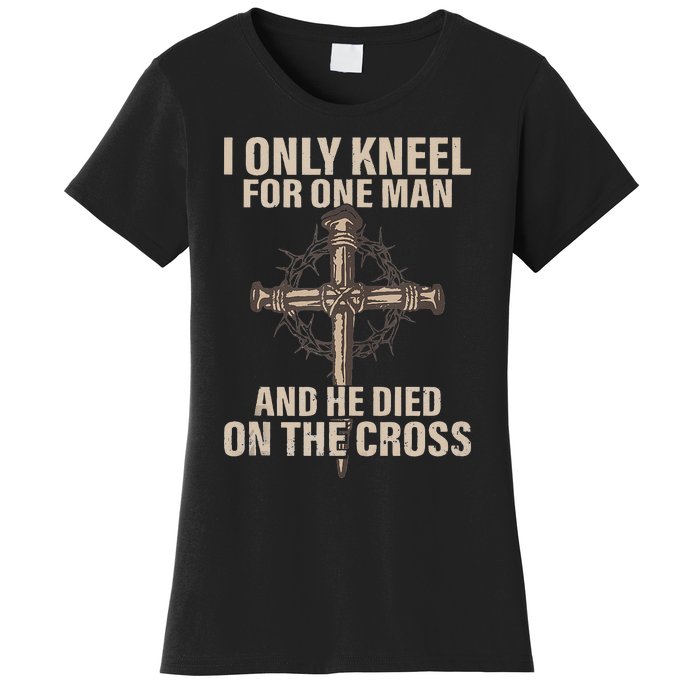 I Only Kneel For One Man An He Died On The Cross Jesus Women's T-Shirt