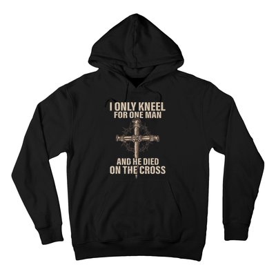 I Only Kneel For One Man An He Died On The Cross Jesus Hoodie