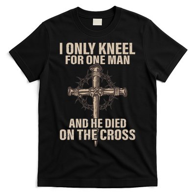 I Only Kneel For One Man An He Died On The Cross Jesus T-Shirt