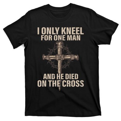 I Only Kneel For One Man An He Died On The Cross Jesus T-Shirt