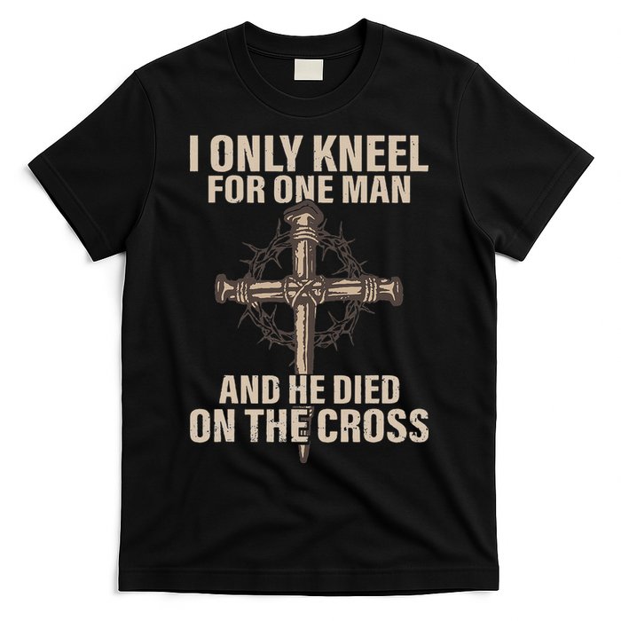 I Only Kneel For One Man An He Died On The Cross Jesus T-Shirt
