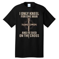 I Only Kneel For One Man An He Died On The Cross Jesus Tall T-Shirt