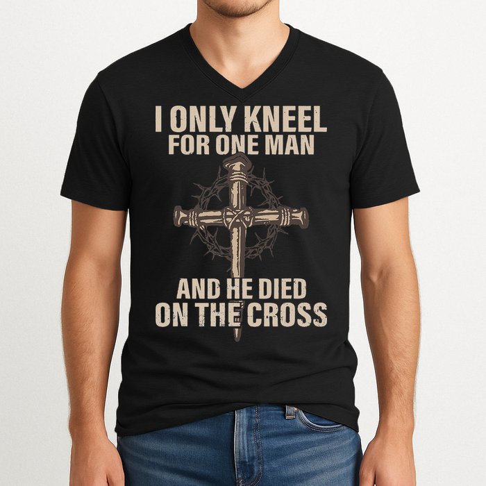 I Only Kneel For One Man An He Died On The Cross Jesus V-Neck T-Shirt