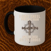 I Only Kneel For One Man An He Died On The Cross Jesus Mug