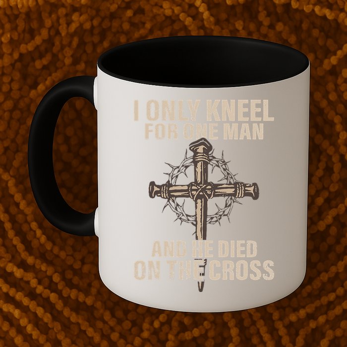 I Only Kneel For One Man An He Died On The Cross Jesus Mug