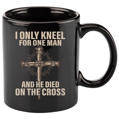I Only Kneel For One Man An He Died On The Cross Jesus 11oz C Handle Ceramic Mug