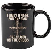 I Only Kneel For One Man An He Died On The Cross Jesus 11oz C Handle Ceramic Mug