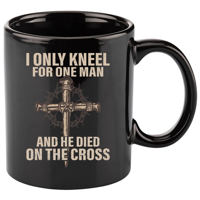 I Only Kneel For One Man An He Died On The Cross Jesus 11oz C Handle Ceramic Mug
