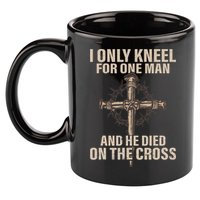 I Only Kneel For One Man An He Died On The Cross Jesus 11oz C Handle Ceramic Mug