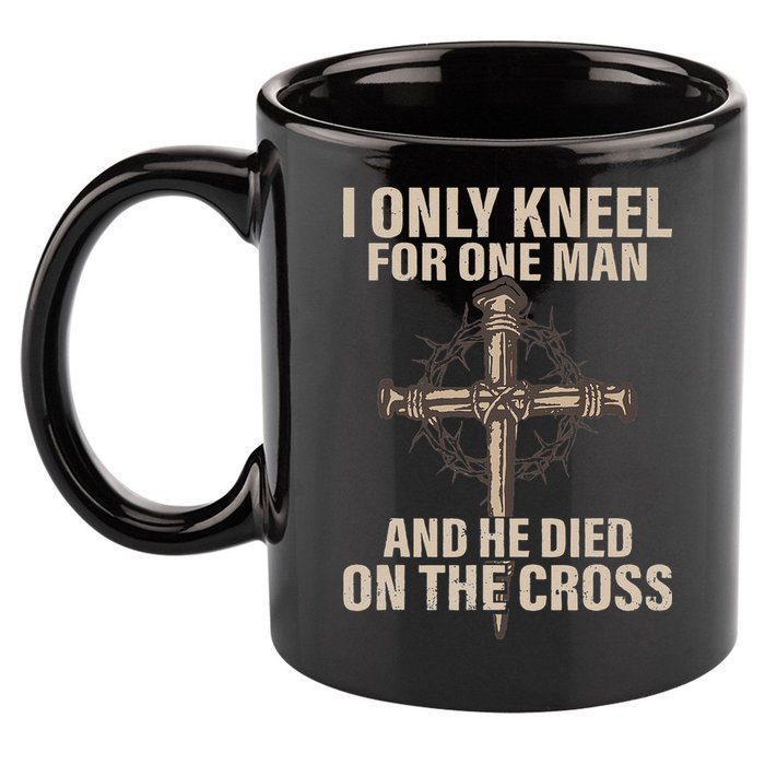 I Only Kneel For One Man An He Died On The Cross Jesus 11oz C Handle Ceramic Mug