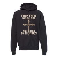 I Only Kneel For One Man An He Died On The Cross Jesus Premium Hoodie