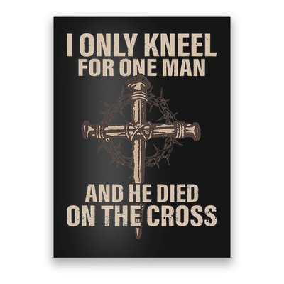I Only Kneel For One Man An He Died On The Cross Jesus Poster