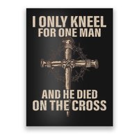 I Only Kneel For One Man An He Died On The Cross Jesus Poster