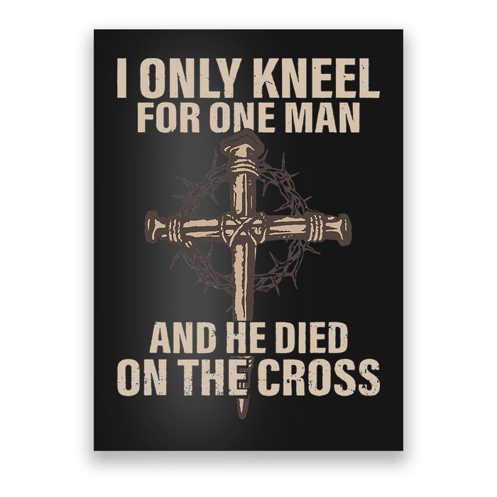 I Only Kneel For One Man An He Died On The Cross Jesus Poster
