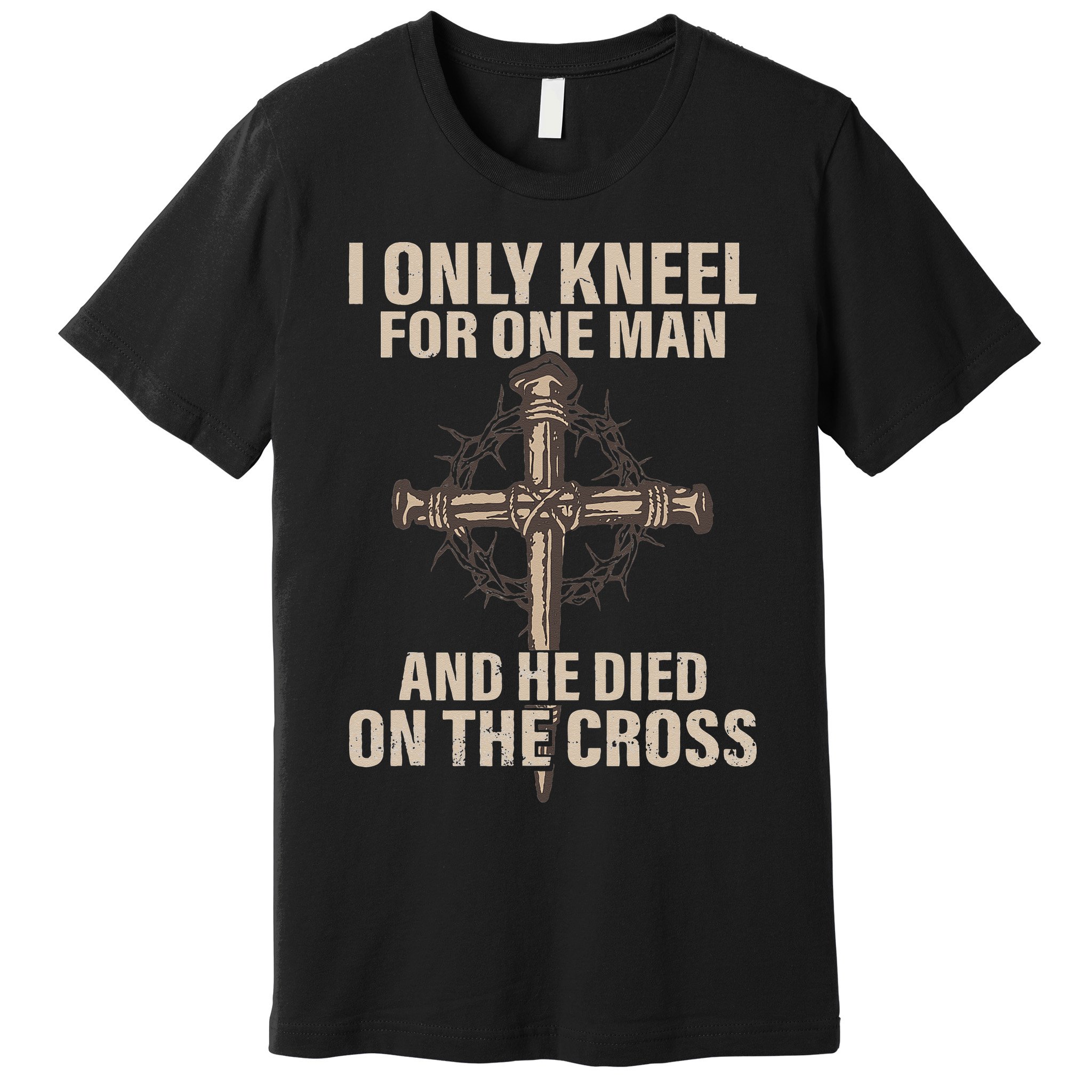 I Only Kneel For One Man An He Died On The Cross Jesus Premium T-Shirt