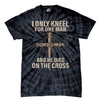 I Only Kneel For One Man An He Died On The Cross Jesus Tie-Dye T-Shirt