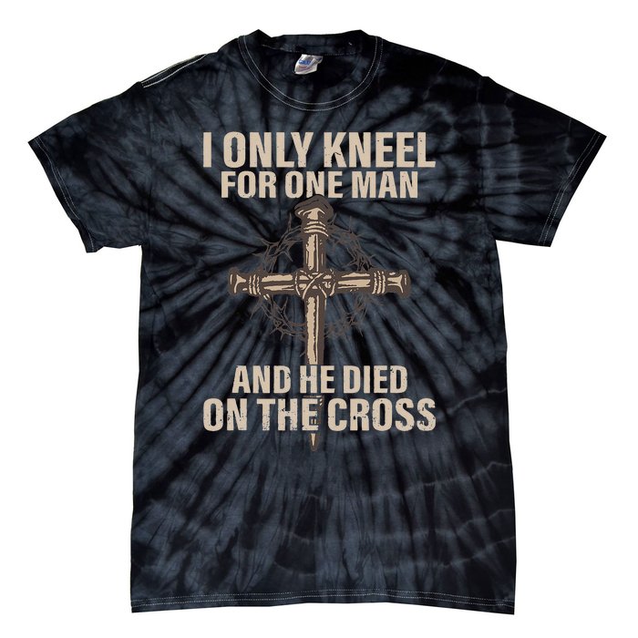 I Only Kneel For One Man An He Died On The Cross Jesus Tie-Dye T-Shirt