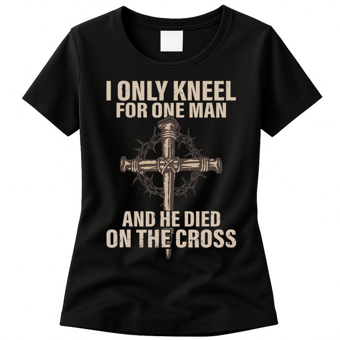 I Only Kneel For One Man An He Died On The Cross Jesus Womens T-Shirt