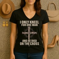 I Only Kneel For One Man An He Died On The Cross Jesus Women's V-Neck T-Shirt