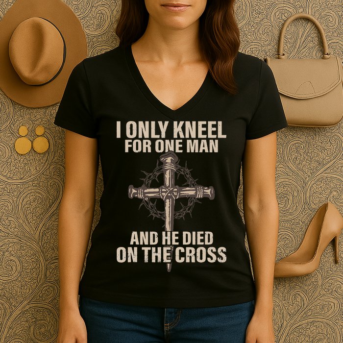 I Only Kneel For One Man An He Died On The Cross Jesus Women's V-Neck T-Shirt