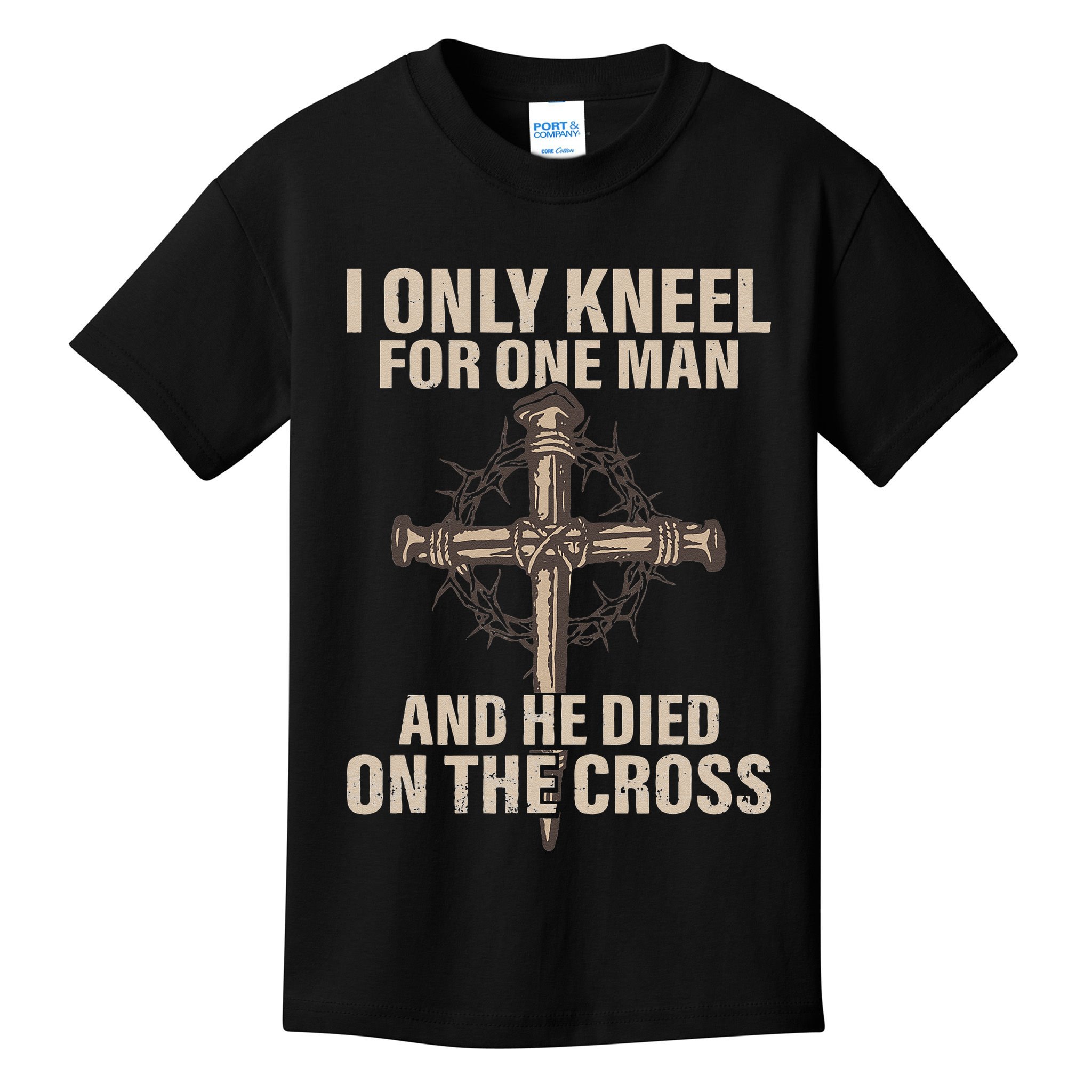 I Only Kneel For One Man An He Died On The Cross Jesus Kids T-Shirt