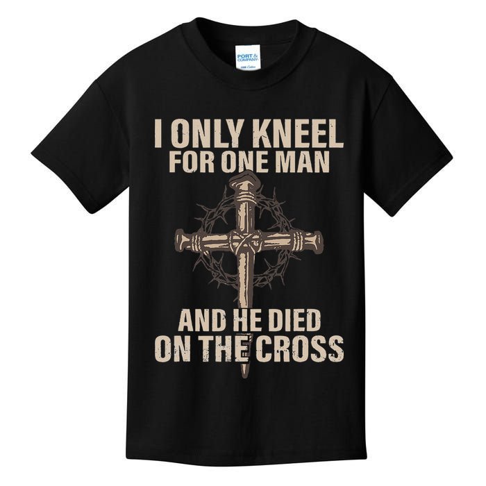 I Only Kneel For One Man An He Died On The Cross Jesus Kids T-Shirt